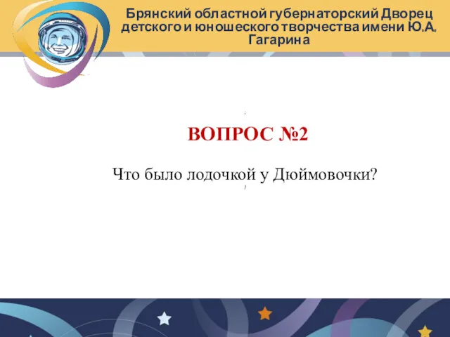 Брянский областной губернаторский Дворец детского и юношеского творчества имени Ю.А. Гагарина ; ВОПРОС