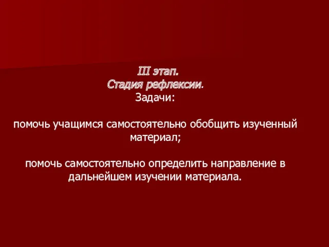 III этап. Стадия рефлексии. Задачи: помочь учащимся самостоятельно обобщить изученный