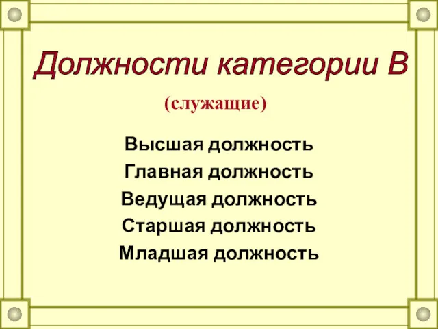 Высшая должность Главная должность Ведущая должность Старшая должность Младшая должность Должности категории В (служащие)