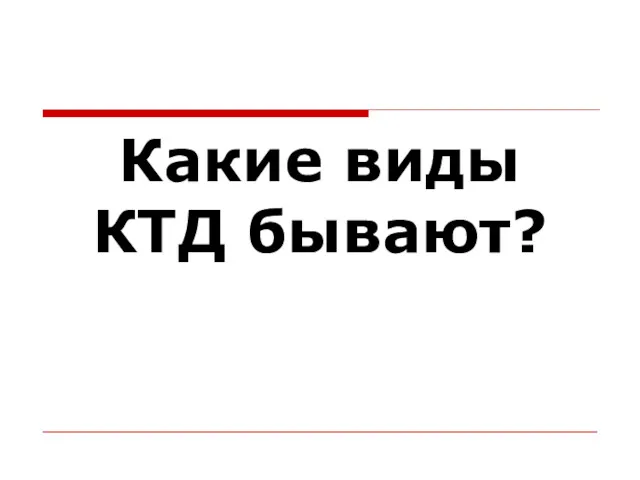 Какие виды КТД бывают?