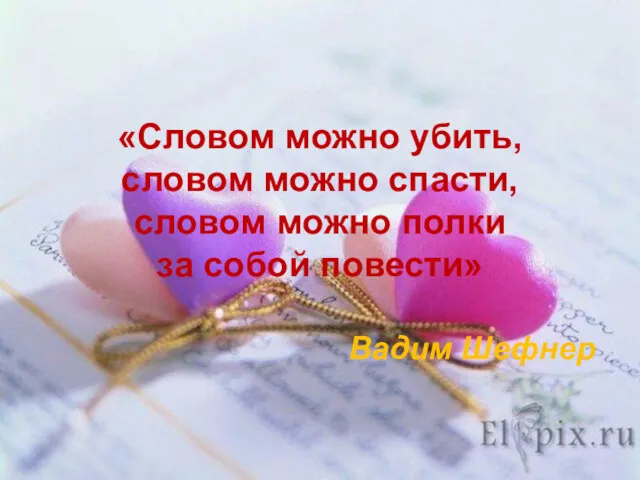 «Словом можно убить, словом можно спасти, словом можно полки за собой повести» Вадим Шефнер