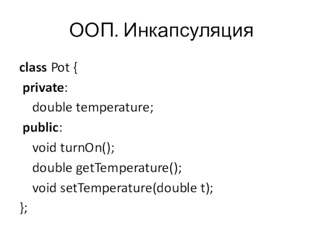 ООП. Инкапсуляция class Pot { private: double temperature; public: void
