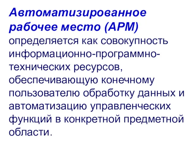 Автоматизированное рабочее место (АРМ) определяется как совокупность информационно-программно-технических ресурсов, обеспечивающую