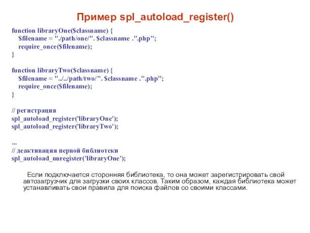 Пример spl_autoload_register() function libraryOne($classname) { $filename = "./path/one/". $classname .".php";