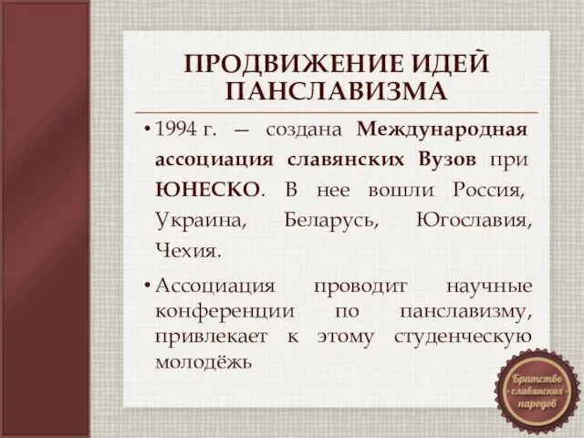 ПРОДВИЖЕНИЕ ИДЕЙ ПАНСЛАВИЗМА 1994 г. — создана Международная ассоциация славянских Вузов при ЮНЕСКО.