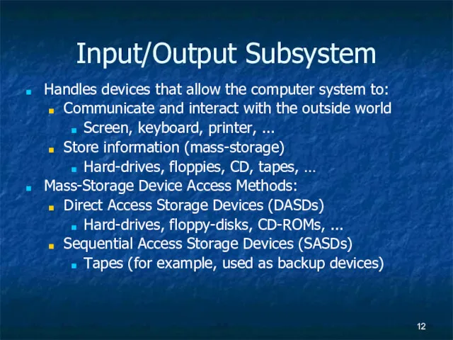 Input/Output Subsystem Handles devices that allow the computer system to: Communicate and interact
