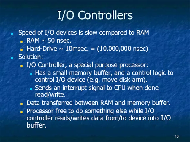 I/O Controllers Speed of I/O devices is slow compared to RAM RAM ~