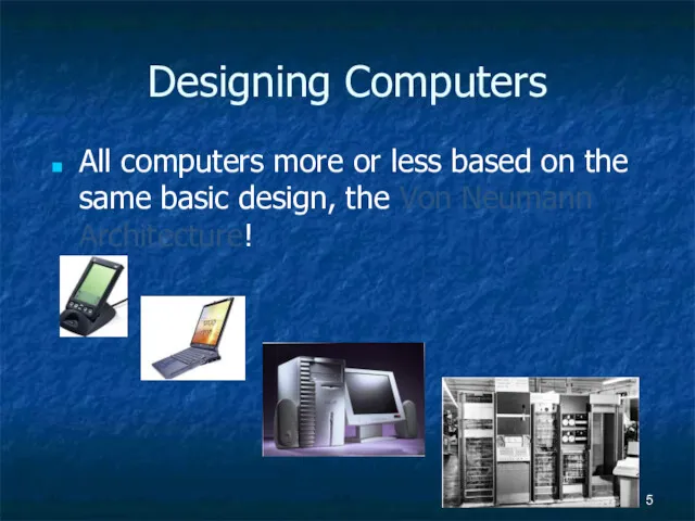 Designing Computers All computers more or less based on the same basic design,
