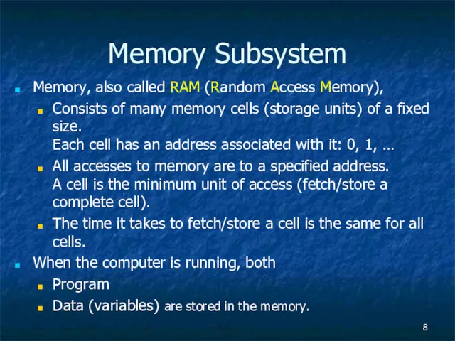 Memory Subsystem Memory, also called RAM (Random Access Memory), Consists of many memory