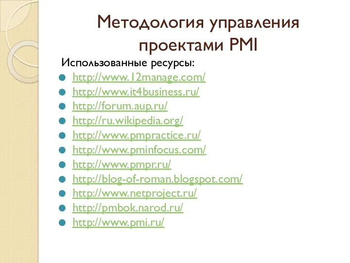 Методология управления проектами PMI Использованные ресурсы: http://www.12manage.com/ http://www.it4business.ru/ http://forum.aup.ru/ http://ru.wikipedia.org/