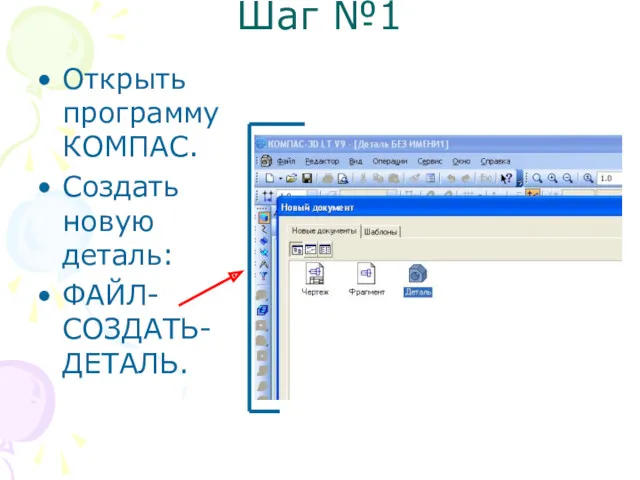 Шаг №1 Открыть программу КОМПАС. Создать новую деталь: ФАЙЛ-СОЗДАТЬ- ДЕТАЛЬ.