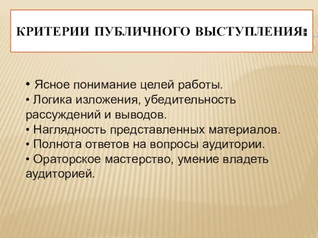 КРИТЕРИИ ПУБЛИЧНОГО ВЫСТУПЛЕНИЯ: • Ясное понимание целей работы. • Логика изложения, убедительность рассуждений