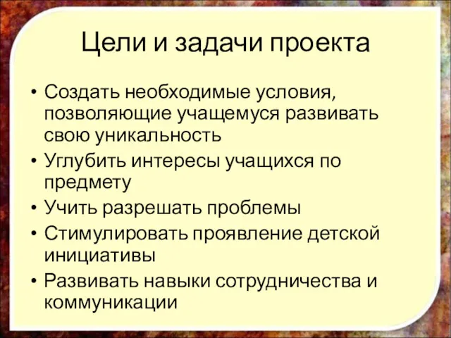 Цели и задачи проекта Создать необходимые условия, позволяющие учащемуся развивать свою уникальность Углубить