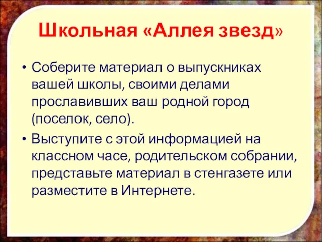 Школьная «Аллея звезд» Соберите материал о выпускниках вашей школы, своими делами прославивших ваш