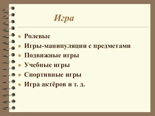 Игра Ролевые Игры-манипуляции с предметами Подвижные игры Учебные игры Спортивные игры Игра актёров и т. д.