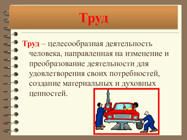 Труд Труд – целесообразная деятельность человека, направленная на изменение и