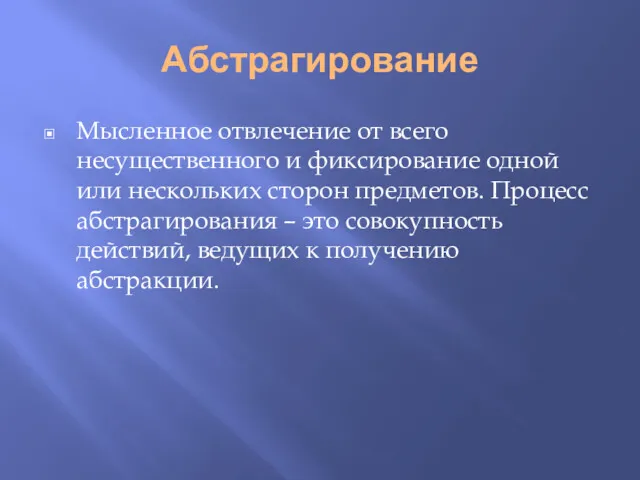 Абстрагирование Мысленное отвлечение от всего несущественного и фиксирование одной или