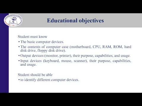 Educational objectives Student must know The basic computer devices. The