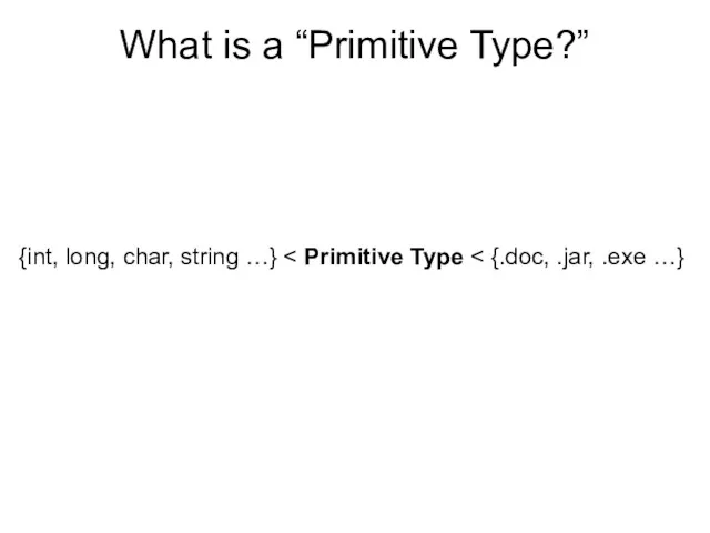 What is a “Primitive Type?” {int, long, char, string …}
