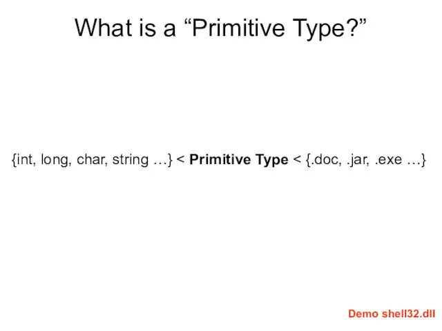 What is a “Primitive Type?” {int, long, char, string …} Demo shell32.dll