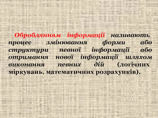 Оброблянням інформації називають процес змінювання форми або структури певної інформації