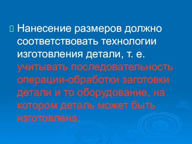 Нанесение размеров должно соответствовать технологии изготовления детали, т. е. учитывать