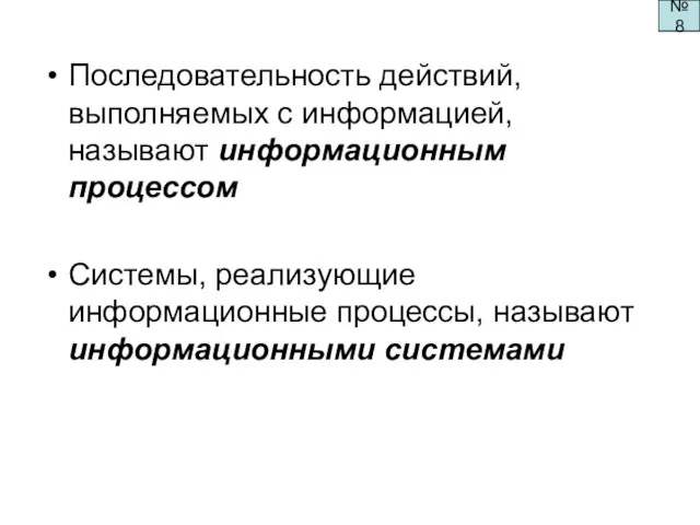 №8 Последовательность действий, выполняемых с информацией, называют информационным процессом Системы, реализующие информационные процессы, называют информационными системами