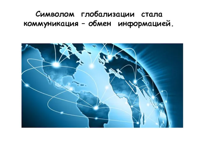 Символом глобализации стала коммуникация – обмен информацией.