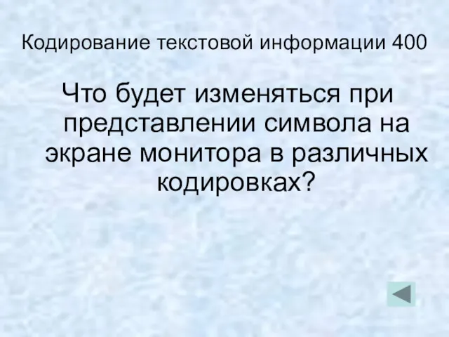 Кодирование текстовой информации 400 Что будет изменяться при представлении символа на экране монитора в различных кодировках?