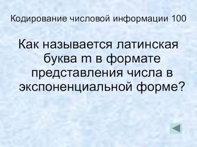 Кодирование числовой информации 100 Как называется латинская буква m в формате представления числа в экспоненциальной форме?