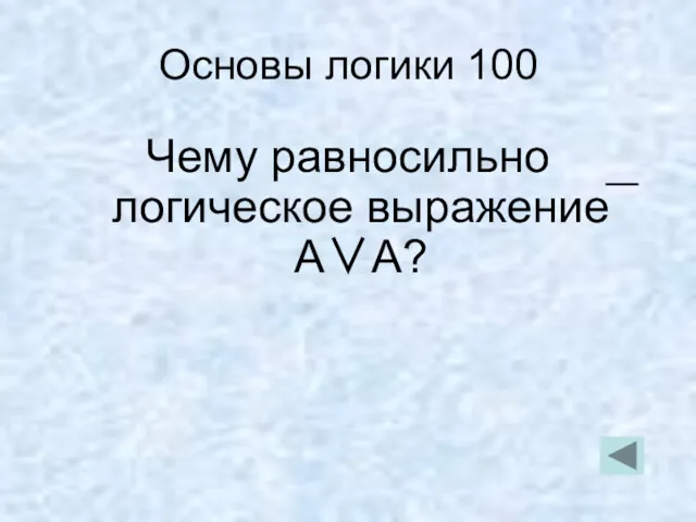 Основы логики 100 Чему равносильно логическое выражение А∨А?