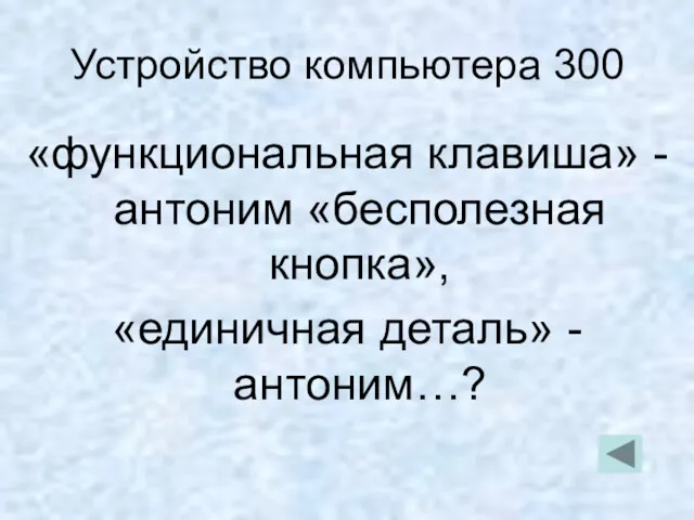 Устройство компьютера 300 «функциональная клавиша» - антоним «бесполезная кнопка», «единичная деталь» - антоним…?