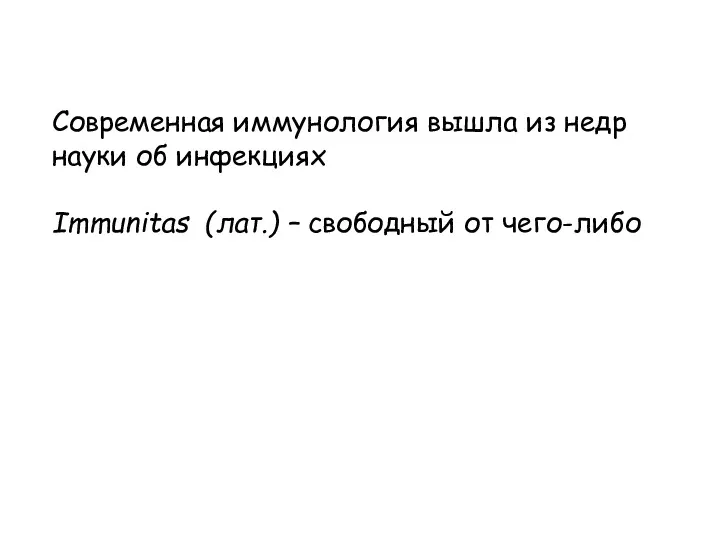 Современная иммунология вышла из недр науки об инфекциях Immunitas (лат.) – свободный от чего-либо