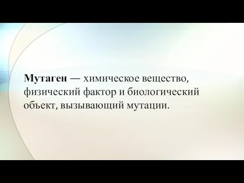 Мутаген — химическое вещество, физический фактор и биологический объект, вызывающий мутации.