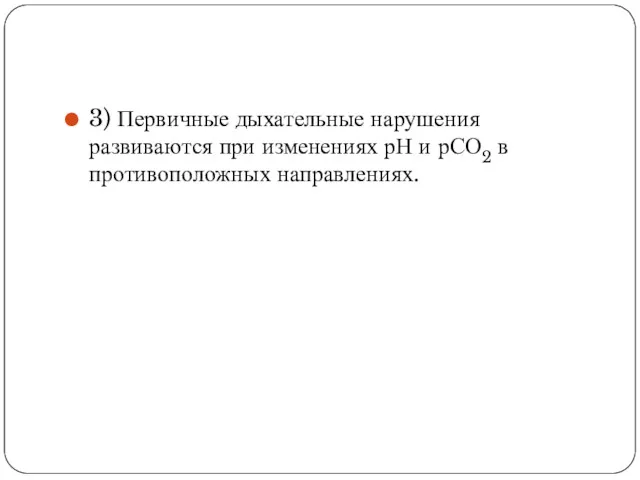 3) Первичные дыхательные нарушения развиваются при изменениях рН и рСО2 в противоположных направлениях.