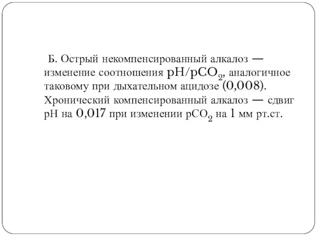 Б. Острый некомпенсированный алкалоз — изменение соотношения pH/pCO2, аналогичное таковому
