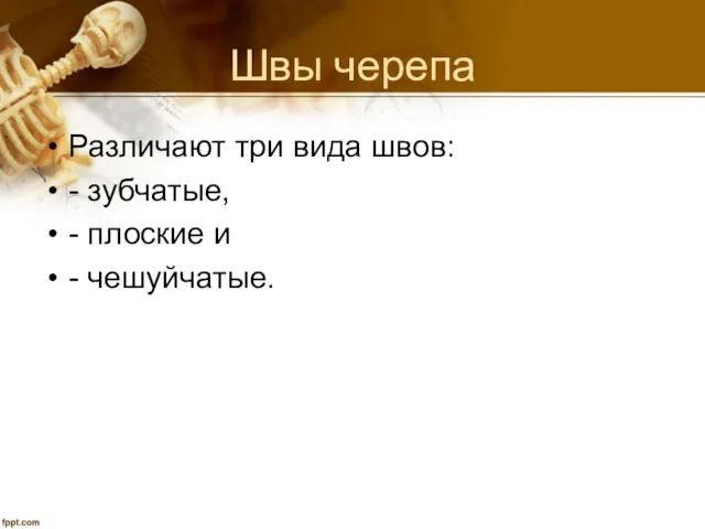 Швы черепа Различают три вида швов: - зубчатые, - плоские и - чешуйчатые.