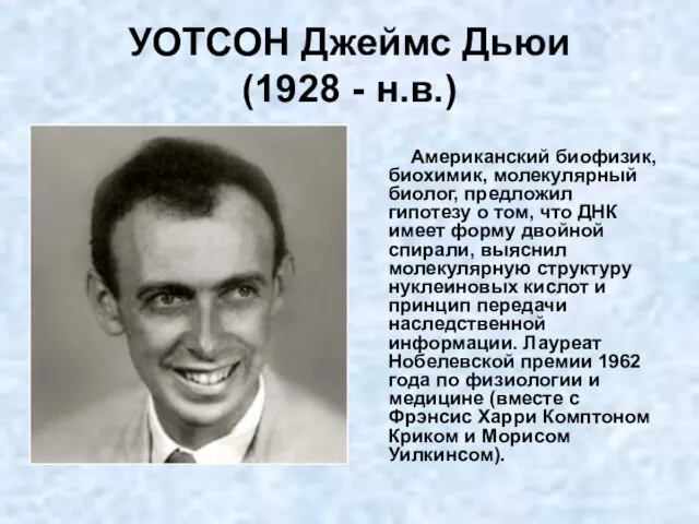 УОТСОН Джеймс Дьюи (1928 - н.в.) Американский биофизик, биохимик, молекулярный