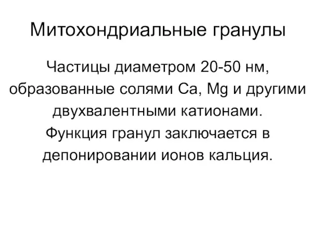 Митохондриальные гранулы Частицы диаметром 20-50 нм, образованные солями Са, Мg