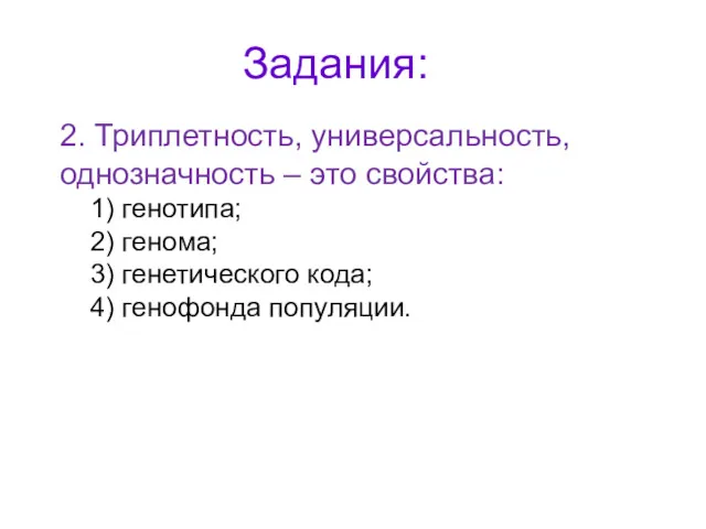 Задания: 2. Триплетность, универсальность, однозначность – это свойства: 1) генотипа; 2) генома; 3)