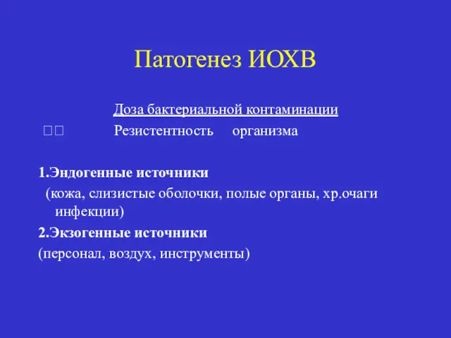 Патогенез ИОХВ Доза бактериальной контаминации ?? Резистентность организма 1.Эндогенные источники