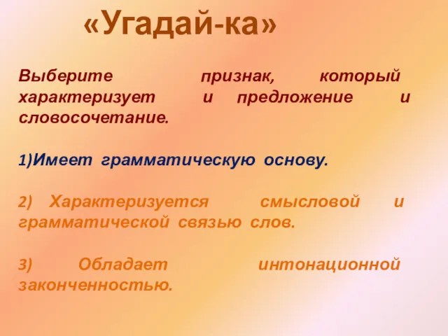 «Угадай-ка» Выберите признак, который характеризует и предложение и словосочетание. 1)Имеет