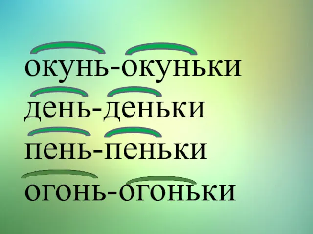 окунь-окуньки день-деньки пень-пеньки огонь-огоньки