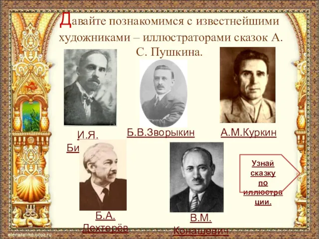 Давайте познакомимся с известнейшими художниками – иллюстраторами сказок А.С. Пушкина. И.Я.Билибин Б.В.Зворыкин А.М.Куркин Б.А.Дехтерёв В.М.Конашевич