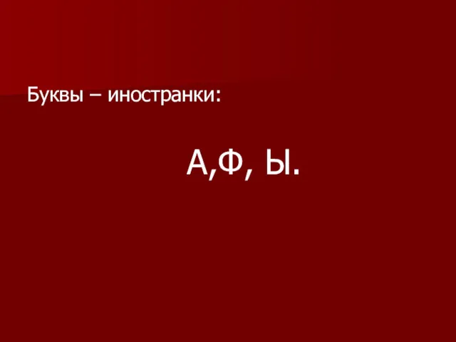 Буквы – иностранки: А,Ф, Ы.