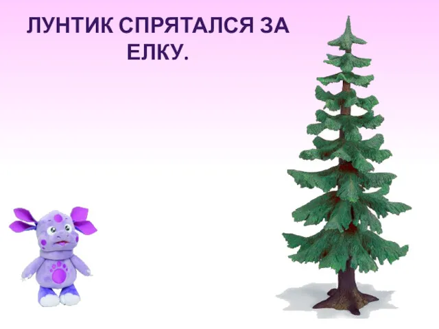 ЛУНТИК СПРЯТАЛСЯ ЗА ЕЛКУ.