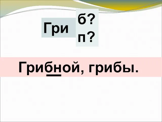 Грибной, грибы. Гри б? п?