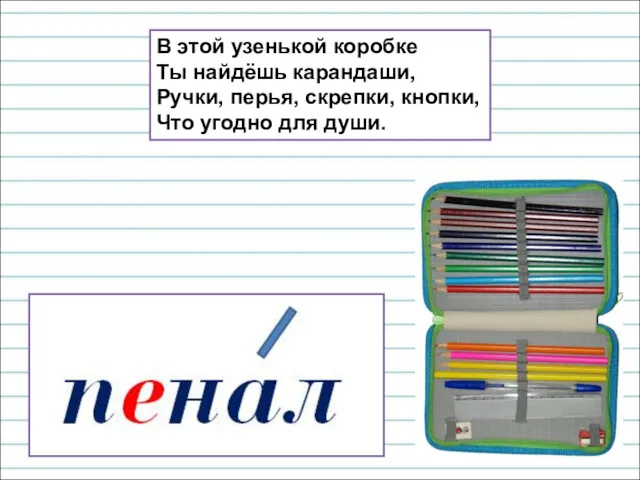 В этой узенькой коробке Ты найдёшь карандаши, Ручки, перья, скрепки, кнопки, Что угодно для души.