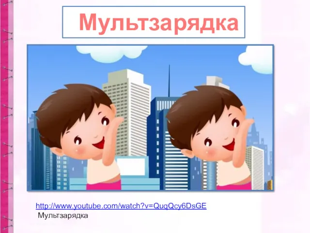 http://www.youtube.com/watch?v=QuqQcy6DsGE Мультзарядка Мультзарядка