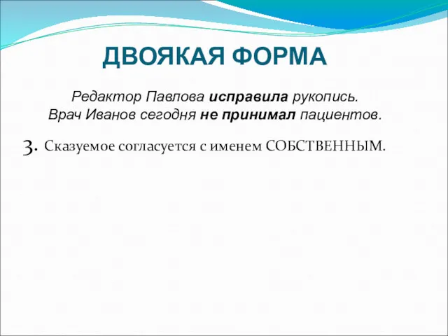 ДВОЯКАЯ ФОРМА 3. Сказуемое согласуется с именем СОБСТВЕННЫМ. Редактор Павлова